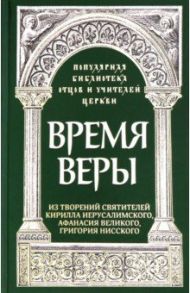 Время веры. Из творений святителей Кирилла Иерусалимского, Афанасия Великого, Григория Нисского / Священник Роман Савчук