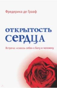 Открытость сердца. Встреча: "сквозь себя" к Богу и человеку / Грааф Фредерика де