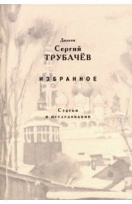 Избранное. Статьи и исследования / Диакон Сергий Трубачев