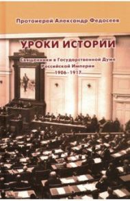 Уроки истории. Священники в Государственной Думе Российской Империи, 1906-1917 / Протоиерей Александр Федосеев