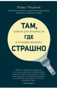 Там, где страшно. Советы для храбрости в трудные времена / Чодрон Пема