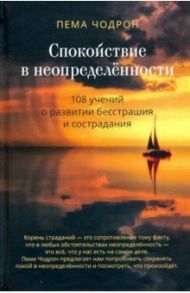 Спокойствие в неопределённости. 108 учений о развитии бесстрашия и сострадания / Чодрон Пема