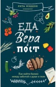 Еда, вера, пост. Как найти баланс между заботой о душе и теле / Мэдден Рита