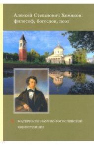 Алексей Степанович Хомяков. Философ, богослов, поэт. Материалы научно-богословский конференции / Хоружий Сергей Сергеевич, Греков Владимир, Попов Андрей Алексеевич