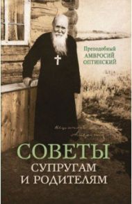 Советы супругам и родителям / Преподобный Амвросий Оптинский