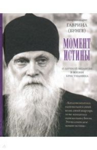 Момент истины. О личной молитве в жизни христианина / Схиархимандрит Гавриил (Бунге)