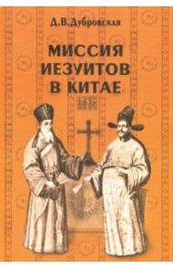 Миссия иезуитов в Китае. Маттео Риччи и другие (1552-1775 гг.) / Дубровская Динара Викторовна