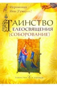 Таинство Елеосвящения (Соборование) / Иеромонах Иов (Гумеров)