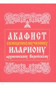 Акафист священномученику Илариону, архиепископу Верейскому