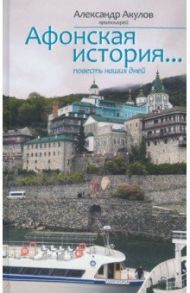 Афонская история... Повесть наших дней / Протоиерей Александр Акулов