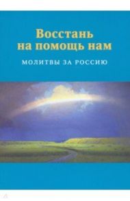 Восстань на помощь нам. Молитвы за Россию