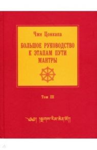 Большое руководство к этапам пути Мантры. В 3-х томах. Том 3 / Цонкапа Чже