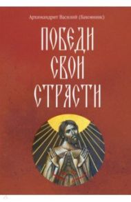 Победи свои страсти / Архимандрит Василий (Бакояннис)