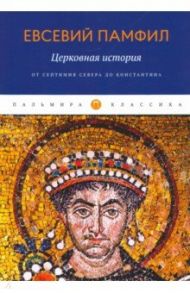 Церковная история. От Септимия Севера до Константина / Памфил Евсевий