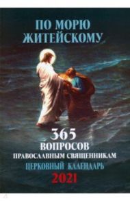 По морю житейскому. 365 вопросов православным священникам. Православный календарь на 2021