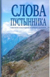 Слова пустынника. О вечном и насущном, о горнем и дольнем / Серикова Валентина Анатольевна, Иеромонах Константин Ковальчук