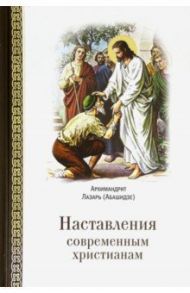 Наставления современным христианам / Архимандрит Лазарь (Абашидзе)