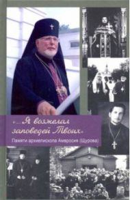 "... Я возжелал заповедей Твоих". Памяти архиепископа Амвросия (Щурова)