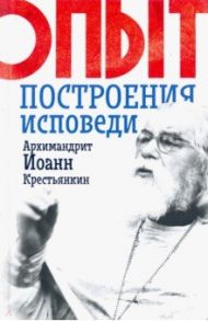 Опыт построения исповеди / Архимандрит Иоанн Крестьянкин