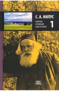 Собрание сочинений в 6-ти томах. Том 1. Великое в малом. Произведения разных лет / Нилус Сергей Александрович
