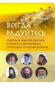 Всегда радуйтесь. Советы и мысли святых отцов и современных греческих проповедников / Преподобный Паисий Святогорец, Преподобный Порфирий Кавсокаливит, Архимандрит Андрей (Конанос)