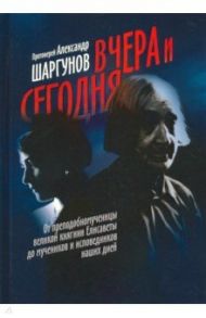 Вчера и сегодня. От преподобномученицы великой княгини Елисаветы до мучеников и исповедников наших / Протоиерей Александр Шаргунов