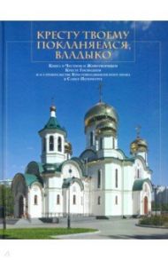 Кресту Твоему покланяемся, Владыко. Книга о Честном и Животворящем Кресте Господнем