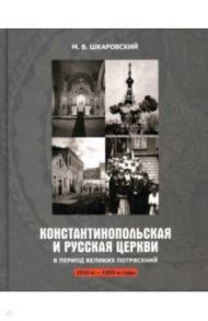 Константинопольская и Русская Церкви в период великих потрясений (1910-е - 1950-е гг.) / Шкаровский Михаил Витальевич