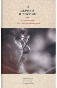 О Церкви и России. Проповеди, интервью, размышления / Протоиерей Георгий Митрофанов