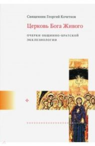 Церковь Бога Живого. Очерки общинно-братской экклезиологии / Священник Георгий Кочетков