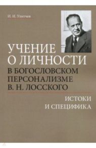 Учение о личности в богословском персонализме В. Н. Лосского. Истоки и специфика / Улитчев Иван Иванович