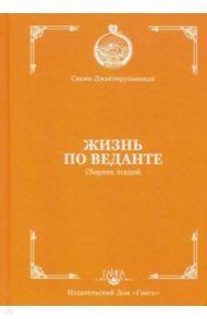 Жизнь по веданте. Сборник лекций / Джьётирупананда Свами