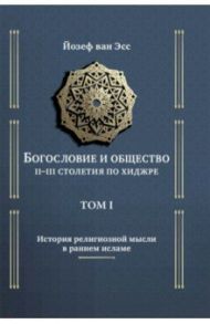 Богословие и общество II-III столетия по хиджре. Том 1. История религиозной мысли в раннем исламе / Эсс Йозеф ван