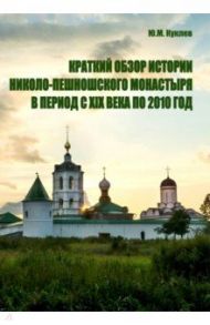 Краткий обзор истории Николо-Пешношского монастыря в период с XIX века по 2010 год / Куклев Ю. М.