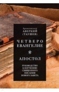 Четвероевангелие. Апостол. Руководство к изучению Священного Писания Нового Завета / Архиепископ Аверкий (Таушев)