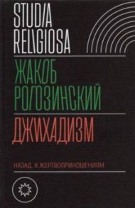 Джихадизм. Назад к жертвоприношениям / Рогозинский Жакоб