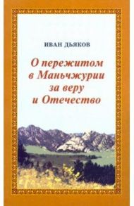 О пережитом Маньчжурии за веру и Отечество / Дьяков Иван