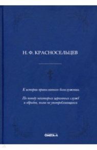 К истории православного богослужения. По поводу некоторых церковных служб и обрядов / Красносельцев Николай Фомич