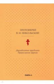 Двунадесятые праздники Православной Церкви, или Цветник церковного сада / Протоиерей В.И. Никольский