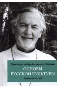 Основы русской культуры. Беседы 1970-1971 / Протопресвитер Александр Дмитриевич Шмеман