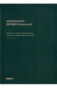 Беседы о седьми спасительных таинствах Православной Церкви / Архиепископ Евсевий (Орлинский)