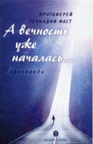 А вечность уже началась… Проповеди / Протоиерей Геннадий Фаст