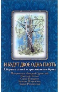 И будут двое одна плоть., Сборник статей о христианском браке / Митрополит Антоний Сурожский, Рогозянский Андрей Брониславович, Пестов Николай Евграфович