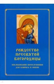 Рождество Пресвятой Богородицы. Последование Богослужения для клироса и мирян