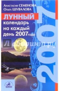Лунный календарь на каждый день 2007 года / Семенова Анастасия Николаевна, Шувалова Ольга Петровна