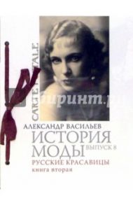 История моды. Выпуск 8. Русские красавицы. Книга 2 / Васильев Александр Александрович