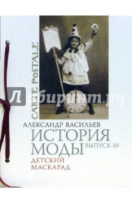 История моды. Выпуск 10.  Детский маскарад / Васильев Александр Александрович