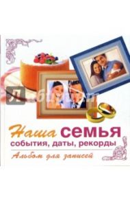Наша семья. События, даты, рекорды. Альбом для записей