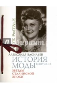 История моды. Выпуск 12. Звезды Сталинской эпохи / Васильев Александр Александрович