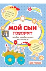 Мой сын говорит. Альбом незабываемых детских цитат